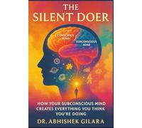 THE SILENT DOER: How Your Subconscious Mind Creates Everything You Think You’re Doing