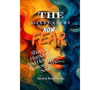 THE SILENT ENEMY: How Fear Shaped Humanity and How Love Restores The Soul