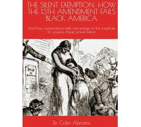 THE SILENT EXEMPTION: HOW THE 13TH AMENDMENT FAILS BLACK AMERICA: And how corporations take advantage of this loophole to acquire cheap prison labor