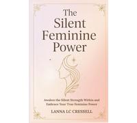 THE SILENT FEMININE POWER: Awaken the Silent Strength Within and Embrace Your True Feminine Power