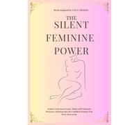 THE SILENT FEMININE POWER: Awaken Your Inner Grace, Shine with Magnetic Presence, and Step into the Confident Woman You Were Born to Be