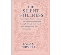 THE SILENT FEMININE POWER: Embracing Stillness, Honoring the Power of Silence, and Awakening Feminine Strength through Story, Soul, Spirit, Imagination, and Community