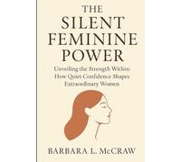 The Silent Feminine Power: Unveiling the Strength Within: How Quiet Confidence Shapes Extraordinary Women