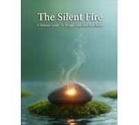 The Silent Fire: A Holistic Guide To Weight Loss And Pain Relief