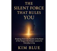 The Silent Force That Rules: Breaking Down the Parable of the Power of the Tongue into Simple Lessons for Everyday Living