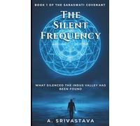 The Silent Frequency: What silenced the Indus Valley has been found: 1 (The Saraswati Covenant)
