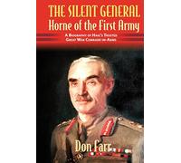 The Silent General: Horne of the First Army. A Biography of Haig's Trusted Great War Comrade-in-Arms