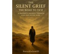 The Silent Grief: The Road to Ta’if: A Prophet’s Journey Through Loss and Divine Hope