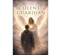 THE SILENT GUARDIAN: A Story of the Guardian Sent Before We Are Born