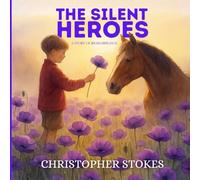 The Silent Heroes: A Story of Remembrance: A Heartfelt Story for Remembrance Day
