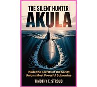The Silent Hunter Akula: Inside the Secrets of the Soviet Union’s Most Powerful Submarine