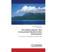 The Silent Island: The Untouched World of the Sentinelese: A Journey into Humanity’s Last Isolated Tribe