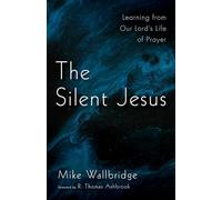 The Silent Jesus: Learning from Our Lord's Life of Prayer