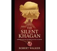 THE SILENT KHAGAN: Empress Chabi and the Women Who Built an Empire