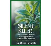 The Silent Killer: How to Protect Yourself from Hypertension with Natural Remedies: How Nattokinase, Magnesium, and Lifestyle Adjustments Can Lower Blood Pressure Safely