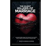 THE SILENT KILLERS OF MARRIAGE: Exposing the Hidden Dangers That Destroy Love and Practical Steps to Rebuild Trust, Intimacy, and a Lasting Marriage