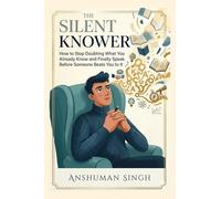 The Silent Knower: How to Stop Doubting What You Already Know and Finally Speak Before Someone Beats You to It