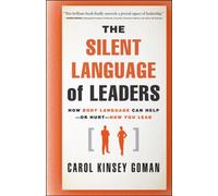The Silent Language of Leaders: How Body Language Can Help--or Hurt--How You Lead