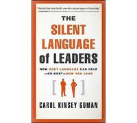 The Silent Language of Leaders: How Body Language Can Help--or Hurt--How You Lead