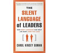 The Silent Language of Leaders: How Body Language Can Help--or Hurt--How You Lead