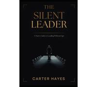 The Silent Leader: A Man's Guide to Leading Without Ego (The Modern Man's Playbook)
