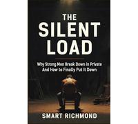 THE SILENT LOAD: Why Strong Men Break Down in Private And How to Finally Put it Down (The Quiet Strength Series)