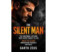 THE SILENT MAN: The Emotional Life Men Were Never Taught to Live