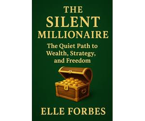 The Silent Millionaire: The Quiet Path to Wealth, Strategy, and Freedom