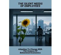 The Silent Needs Of Employees: Adapting To Change With The Science Of Behavioral Economics