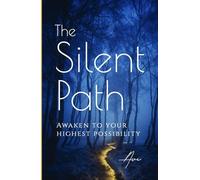 The Silent Path: Awaken to Your Highest Possibility