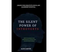 The Silent Power of Introverts: How to Harness Your Strengths in a World That Values Extroversion