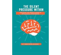 The Silent Pressure Within: Unmasking the Hidden Dangers of Intracranial Hypertension