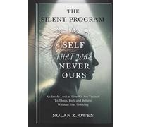 The Silent Program: Self That Was Never Ours: An inside look at how we are trained to think, feel, and behave without ever noticing