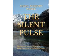 THE SILENT PULSE: Observations from the Edge of the World That Speak to the Center of Yours