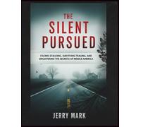 The silent Pursued: Facing Stalking, Surviving Trauma, and Uncovering the Secrets of Middle America