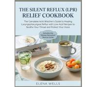 The Silent Reflux (LPR) Relief Cookbook: The Complete Acid Watcher’s Guide to Healing Laryngopharyngeal Reflux with Low-Acid Recipes to Soothe Your Throat and Protect Your Voice