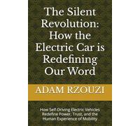 The Silent Revolution: How the Electric Car is Redefining Our Word: How Self-Driving Electric Vehicles Redefine Power, Trust, and the Human Experience of Mobility