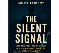 THE SILENT SIGNAL: Lessons from an Unknown Trader Who Mastered the USD/JPY Market - A Trader Blueprint