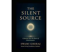 THE SILENT SOURCE: A Journey Into the Heart of Consciousness