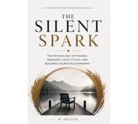 The Silent Spark: The Psychology of Pausing, Breaking Toxic Cycles, and Building Sacred Relationships