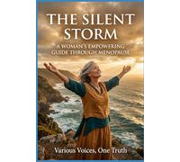 THE SILENT STORM: A Woman's Empowering Guide Through Menopause: The conversation every woman deserves - but rarely gets.