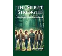 The Silent Strength: Ancient Wisdom for Modern Life: Discovering the Path to True Abundance