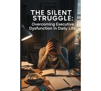 The Silent Struggle: Overcoming Executive Dysfunction in Daily Life