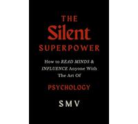 The Silent Superpower: How to Read Minds & Influence Anyone with the Art of Psychology