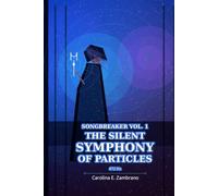 The Silent Symphony Of Particles: SONGBREAKER Vol 1