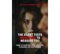The Silent Tests Women Use to Measure You (The Silent Leverage Series)