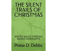 THE SILENT TRAILS OF CHRISTMAS: WINTER WALKS THROUGH SACRED LANDSCAPES
