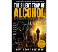 THE SILENT TRAP OF ALCOHOL: Why We Drink, Why We Struggle, and How to Break Free