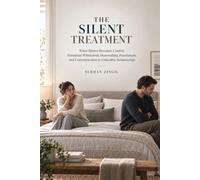THE SILENT TREATMENT: When Silence Becomes Control: Emotional Withdrawal, Stonewalling, Punishment, and Communication in Unhealthy Relationships