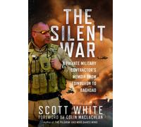 The Silent War : A Private Military Contractor’s Memoir from Edinburgh to Baghdad